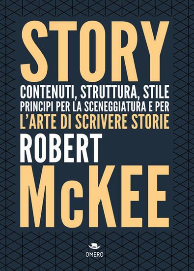 Immagine di STORY. CONTENUTI, STRUTTURA, STILE, PRINCIPI PER LA SCENEGGIATURA E PER L`ARTE DI SCRIVERE STORIE