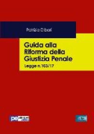 Immagine di GUIDA ALLA RIFORMA DELLA GIUSTIZIA PENALE. LEGGE N.103/2017