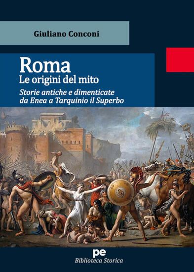 Immagine di ROMA. LE ORIGINI DEL MITO. STORIE ANTICHE E DIMENTICATE DA ENEA A TARQUINIO IL SUPERBO