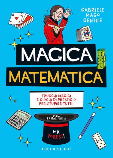 Immagine di MAGICA MATEMATICA. TRUCCHI MAGICI E GIOCHI DI PRESTIGIO PER STUPIRE TUTTI!