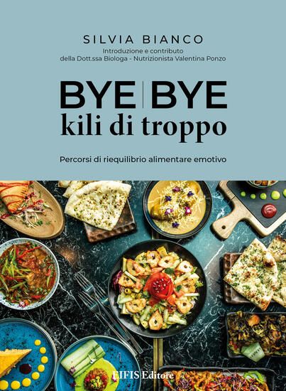 Immagine di BYE BYE KILI DI TROPPO. PERCORSI DI RIEQUILIBRIO ALIMENTARE EMOTIVO