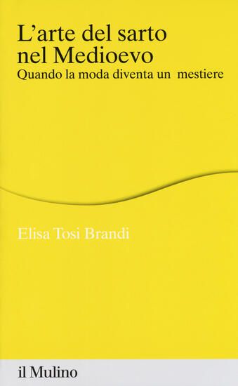 Immagine di ARTE DEL SARTO NEL MEDIOEVO. QUANDO LA MODA DIVENTA UN MESTIERE (L`)