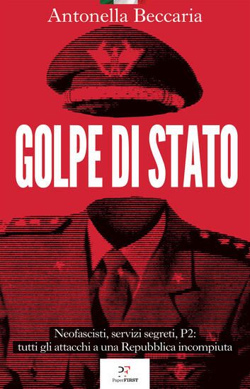 Immagine di GOLPE DI STATO. NEOFASCISTI, SERVIZI SEGRETI, P2: TUTTI GLI ATTACCHI A UNA REPUBBLICA INCOMPIUTA