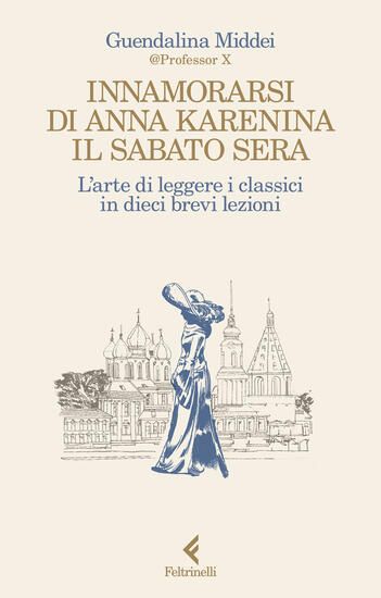 Immagine di INNAMORARSI DI ANNA KARENINA IL SABATO SERA. L`ARTE DI LEGGERE I CLASSICI IN DIECI BREVI LEZIONI