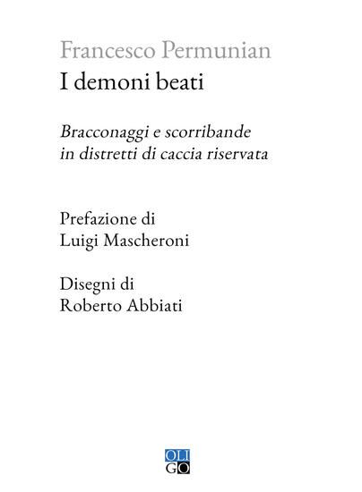 Immagine di DEMONI BEATI. BRACCONAGGI E SCORRIBANDE IN DISTRETTI DI CACCIA RISERVATA (I)