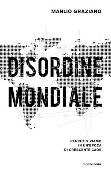 Immagine di DISORDINE MONDIALE. PERCHE` VIVIAMO IN UN`EPOCA DI CRESCENTE CAOS