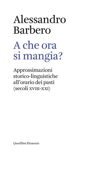 Immagine di A CHE ORA SI MANGIA? APPROSSIMAZIONI STORICO-LINGUISTICHE ALL`ORARIO DEI PASTI (SECOLI XVIII-XXI)