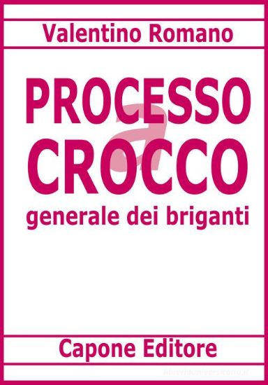 Immagine di PROCESSO A CARMINE CROCCO GENERALE DEI BRIGANTI