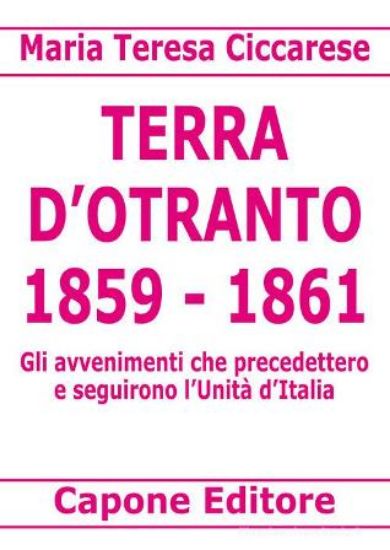 Immagine di TERRA D`OTRANTO 1859-1861. GLI AVVENIMENTI CHE PRECEDETTERO E SEGUIRONO L`UNITA` D`ITALIA