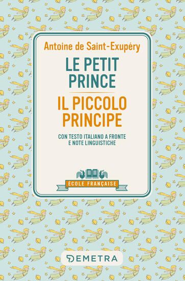 Immagine di PETIT PRINCE-IL PICCOLO PRINCIPE. CON TESTO ITALIANO A FRONTE E NOTE LINGUISTICHE (LE)