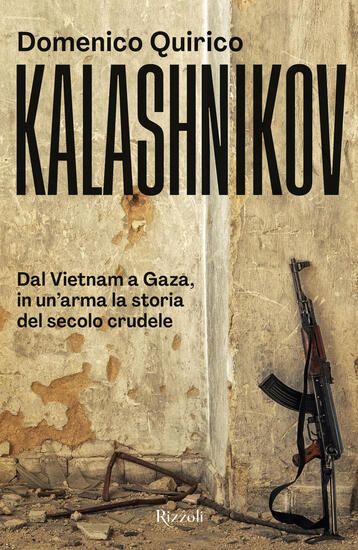 Immagine di KALASHNIKOV. DAL VIETNAM ALL`UCRAINA, IN UN`ARMA LA STORIA DEL SECOLO CRUDELE