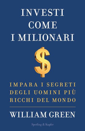 Immagine di INVESTI COME I MILIONARI. IMPARA I SEGRETI DEGLI UOMINI PIU` RICCHI DEL MONDO