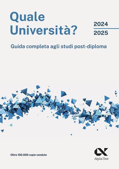 Immagine di QUALE UNIVERSITA`? 2024/2025. GUIDA COMPLETA AGLI STUDI POST-DIPLOMA