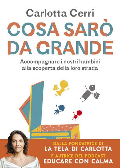 Immagine di COSA SARO` DA GRANDE. ACCOMPAGNARE I NOSTRI BAMBINI ALLA SCOPERTA DELLA LORO STRADA