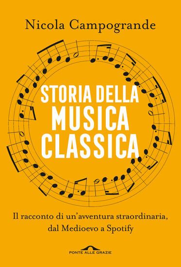 Immagine di STORIA DELLA MUSICA CLASSICA. IL RACCONTO DI UN`AVVENTURA STRAORDINARIA DAL MEDIOEVO A SPOTIFY