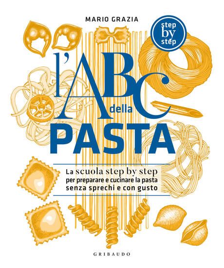 Immagine di ABC DELLA PASTA. LA SCUOLA STEP BY STEP PER PREPARARE E CUCINARE LA PASTA SENZA SPRECHI E CON GUSTO