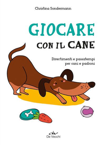 Immagine di GIOCARE CON IL CANE. DIVERTIMENTI E PASSATEMPI PER CANI E PADRONI