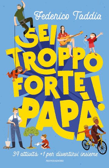 Immagine di SEI TROPPO FORTE, PAPA`! 39 ATTIVITA` + 1 PER DIVERTIRSI INSIEME