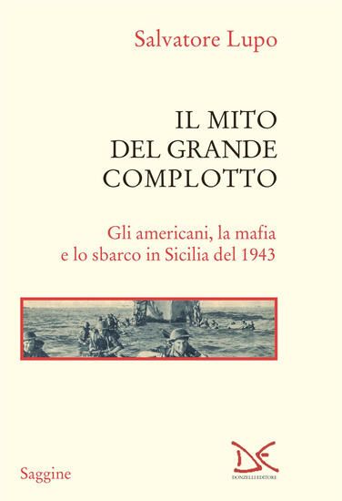 Immagine di MITO DEL GRANDE COMPLOTTO. GLI AMERICANI, LA MAFIA E LO SBARCO IN SICILIA DEL 1943 (IL)