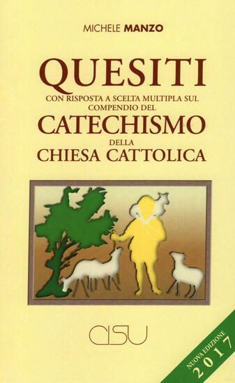 Immagine di QUESITI CON RISPOSTA A SCELTA MULTIPLA SUL COMPENDIO DEL CATECHISMO DELLA CHIESA CATTOLICA. NUOV...