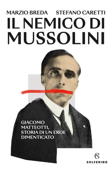 Immagine di NEMICO DI MUSSOLINI. GIACOMO MATTEOTTI, STORIA DI UN EROE DIMENTICATO (IL)