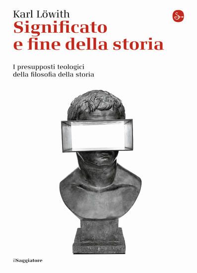 Immagine di SIGNIFICATO E FINE DELLA STORIA. I PRESUPPOSTI TEOLOGICI DELLA FILOSOFIA DELLA STORIA