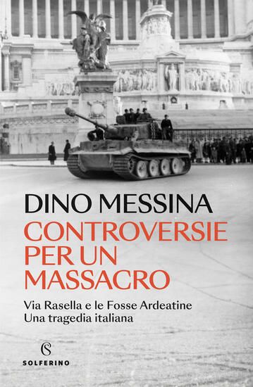 Immagine di CONTROVERSIE PER UN MASSACRO. VIA RASELLA E LE FOSSE ARDEATINE. UNA TRAGEDIA ITALIANA