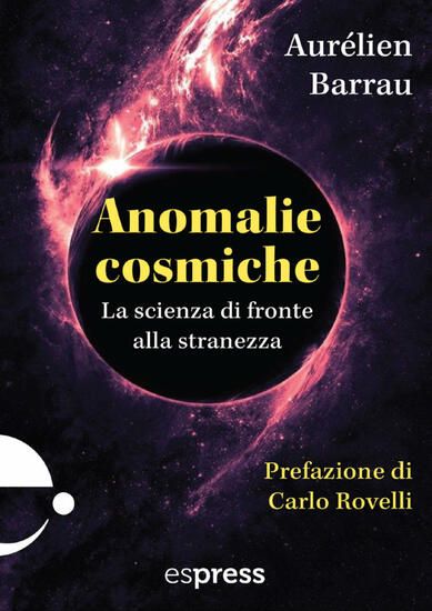 Immagine di ANOMALIE COSMICHE. LA SCIENZA DI FRONTE ALLA STRANEZZA