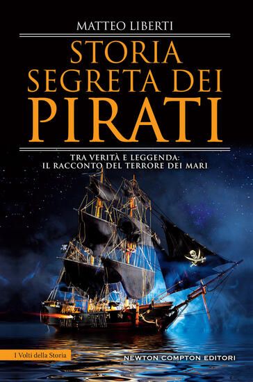 Immagine di STORIA SEGRETA DEI PIRATI. TRA VERITA` E LEGGENDA: IL RACCONTO DEL TERRORE DEI MARI