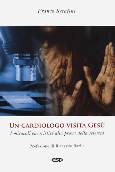 Immagine di CARDIOLOGO VISITA GESU`. I MIRACOLI EUCARISTICI ALLA PROVA DELLA SCIENZA. EDIZ. AMPLIATA (UN)