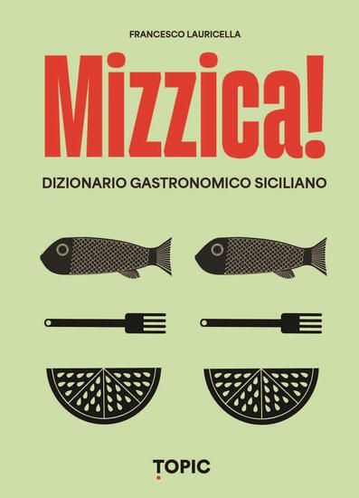 Immagine di MIZZICA! DIZIONARIO GASTRONOMICO SICILIANO