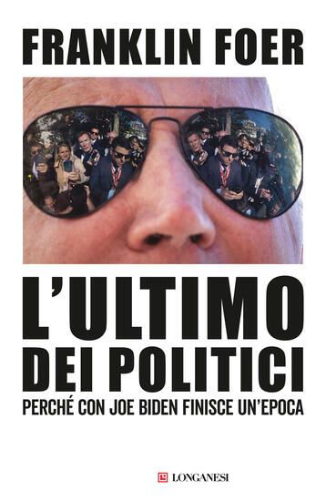 Immagine di ULTIMO DEI POLITICI. PERCHE` CON JOE BIDEN FINISCE UN`EPOCA (L`)