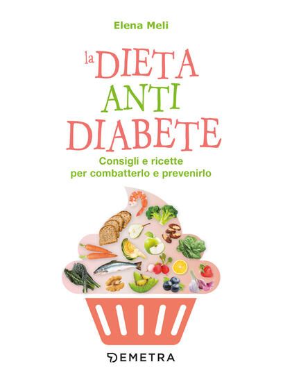 Immagine di DIETA ANTI DIABETE. CONSIGLI E RICETTE PER COMBATTERLO E PREVENIRLO (LA)