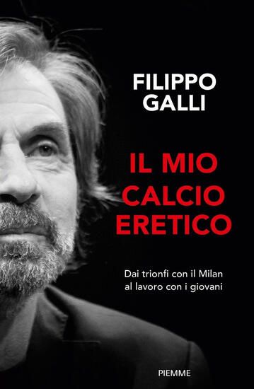 Immagine di MIO CALCIO ERETICO. DAI TRIONFI CON IL MILAN AL LAVORO CON I GIOVANI (IL)