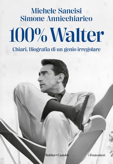 Immagine di 100% WALTER. CHIARI. BIOGRAFIA DI UN GENIO IRREGOLARE