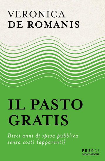 Immagine di PASTO GRATIS. DIECI ANNI DI SPESA PUBBLICA SENZA COSTI (APPARENTI) (IL)