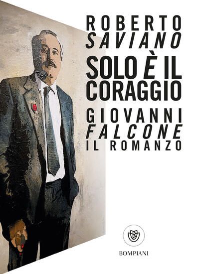 Immagine di SOLO E` IL CORAGGIO. GIOVANNI FALCONE, IL ROMANZO