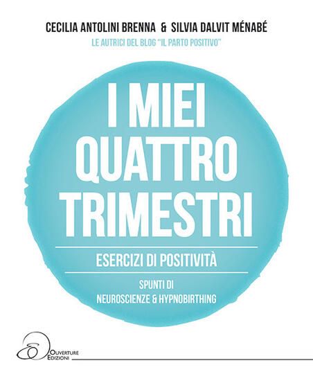 Immagine di MIEI QUATTRO TRIMESTRI. ESERCIZI DI POSITIVITA`. SPUNTI DI NEUROSCIENZE & HYPNOBIRTHING (I)