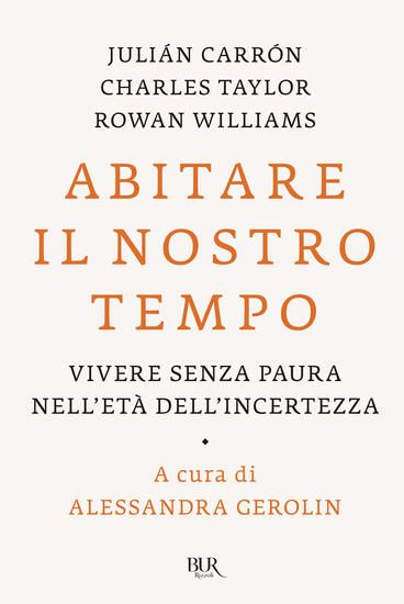 Immagine di ABITARE IL NOSTRO TEMPO. VIVERE SENZA PAURA NELL`ETA` DELL`INCERTEZZA