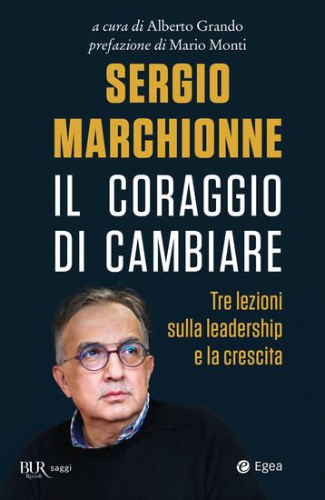 Immagine di SERGIO MARCHIONNE. IL CORAGGIO DI CAMBIARE. TRE LEZIONI SULLA LEADERSHIP E LA CRESCITA