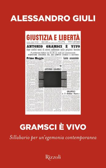 Immagine di GRAMSCI E` VIVO. SILLABARIO PER UN`EGEMONIA CONTEMPORANEA