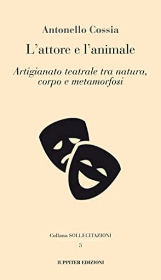 Immagine di ATTORE E L`ANIMALE. ARTIGIANATO TEATRALE TRA NATURA, CORPO E METAMORFOSI (L`)