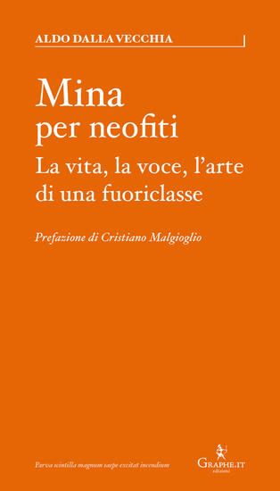 Immagine di MINA PER NEOFITI. LA VITA, LA VOCE, L`ARTE DI UNA FUORICLASSE