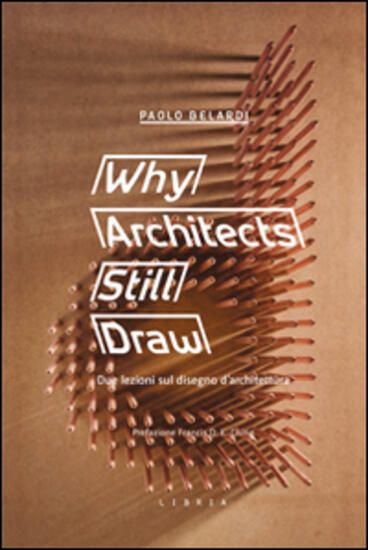 Immagine di WHY ARCHITECTS STILL DRAW. DUE LEZIONI SUL DISEGNO D`ARCHITETTURA. EDIZ. ITALIANA