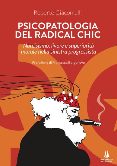 Immagine di PSICOPATOLOGIA DEL RADICAL CHIC. NARCISISMO, LIVORE E SUPERIORITA` MORALE NELLA SINISTRA PROGRES...