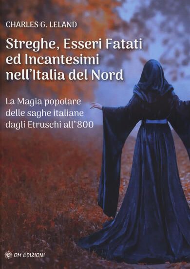 Immagine di STREGHE, ESSERI FATATI ED INCANTESIMI NELL`ITALIA DEL NORD. LA MAGIA POPOLARE DELLE SAGHE ITALIA...