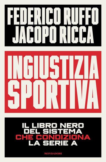 Immagine di INGIUSTIZIA SPORTIVA. IL LIBRO NERO DEL SISTEMA CHE CONDIZIONA LA SERIE A