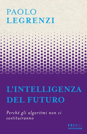 Immagine di INTELLIGENZA DEL FUTURO. PERCHE` GLI ALGORITMI NON CI SOSTITUIRANNO (L`)