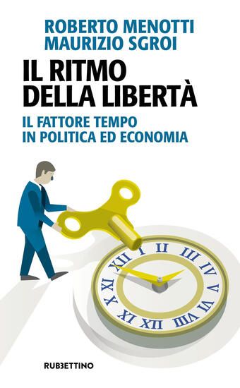 Immagine di RITMO DELLA LIBERTA`. IL FATTORE TEMPO IN POLITICA ED ECONOMIA (IL)