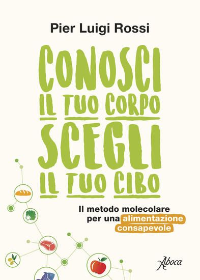 Immagine di CONOSCI IL TUO CORPO, SCEGLI IL TUO CIBO. IL METODO MOLECOLARE PER UNA ALIMENTAZIONE CONSAPEVOLE...